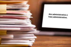 A diferença entre ato administrativo e fato administrativo.
